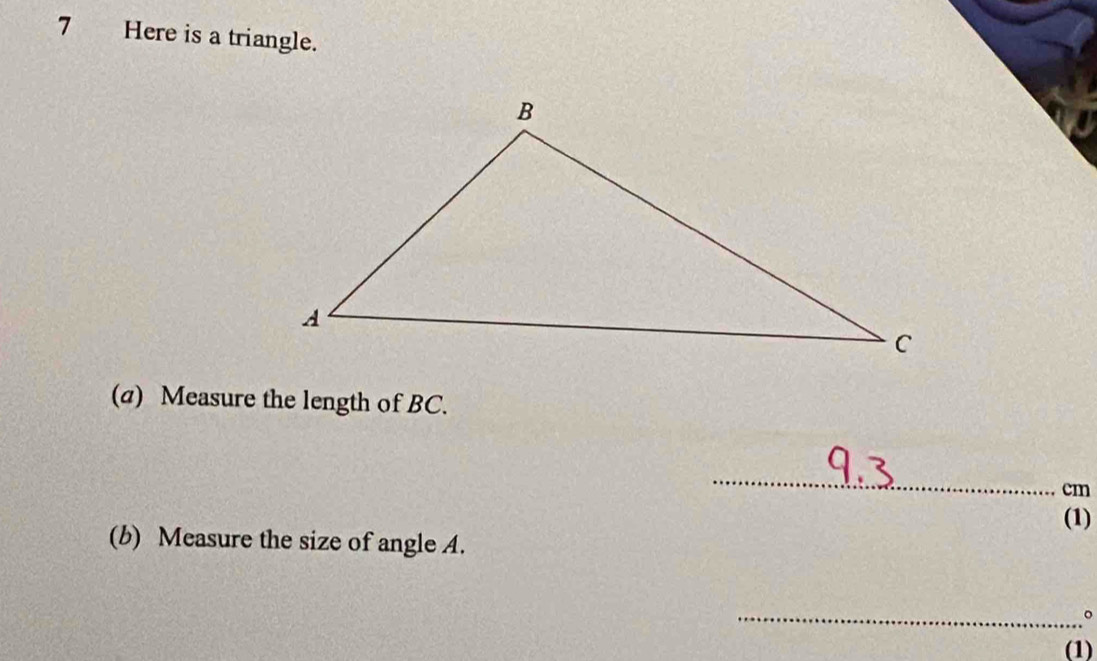 Here is a triangle. 
(a) Measure the length of BC. 
_
cm
(1) 
(b) Measure the size of angle A. 
_。 
(1)