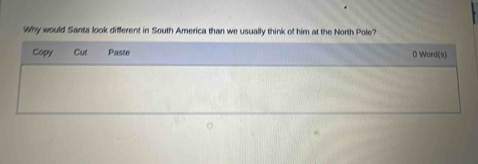 'Why would Santa look different in South America than we usually think of him at the North Pole? 
Copy Cut Pasts 0 Word(s)