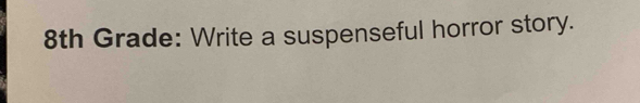 8th Grade: Write a suspenseful horror story.