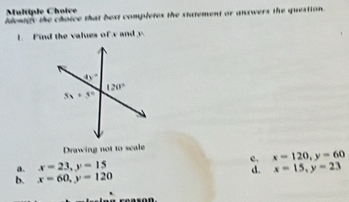 klentity the choice that bext completex the statement or answers the question.
1. Find the values of  and y
Drawing not to scale
c. x=120,y=60
a. x=23,y=15 x=15,y=23
d.
b. x=60,y=120