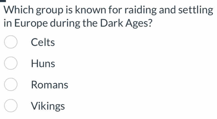 Which group is known for raiding and settling
in Europe during the Dark Ages?
Celts
Huns
Romans
Vikings