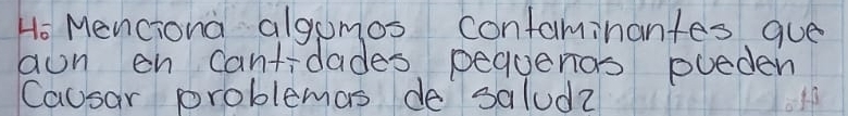 Ho Menciona algomos confaminantes que 
aun en cantidades pequenas pueden 
Causar problemas de salud?