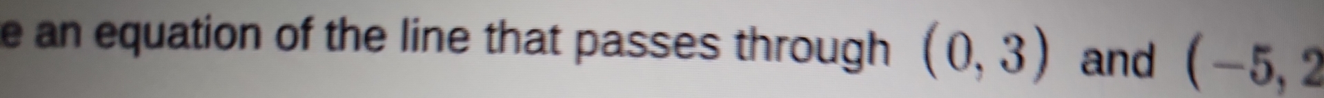 an equation of the line that passes through (0,3) and (-5,2