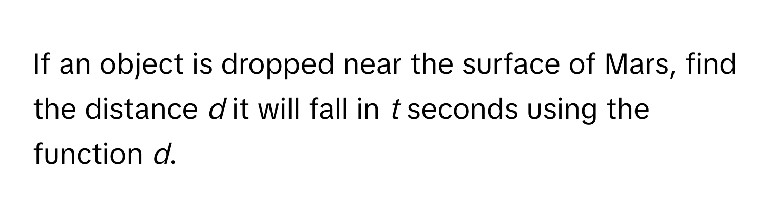 If an object is dropped near the surface of Mars, find the distance *d* it will fall in *t* seconds using the function *d*.