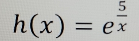 h(x)=e^(frac 5)x