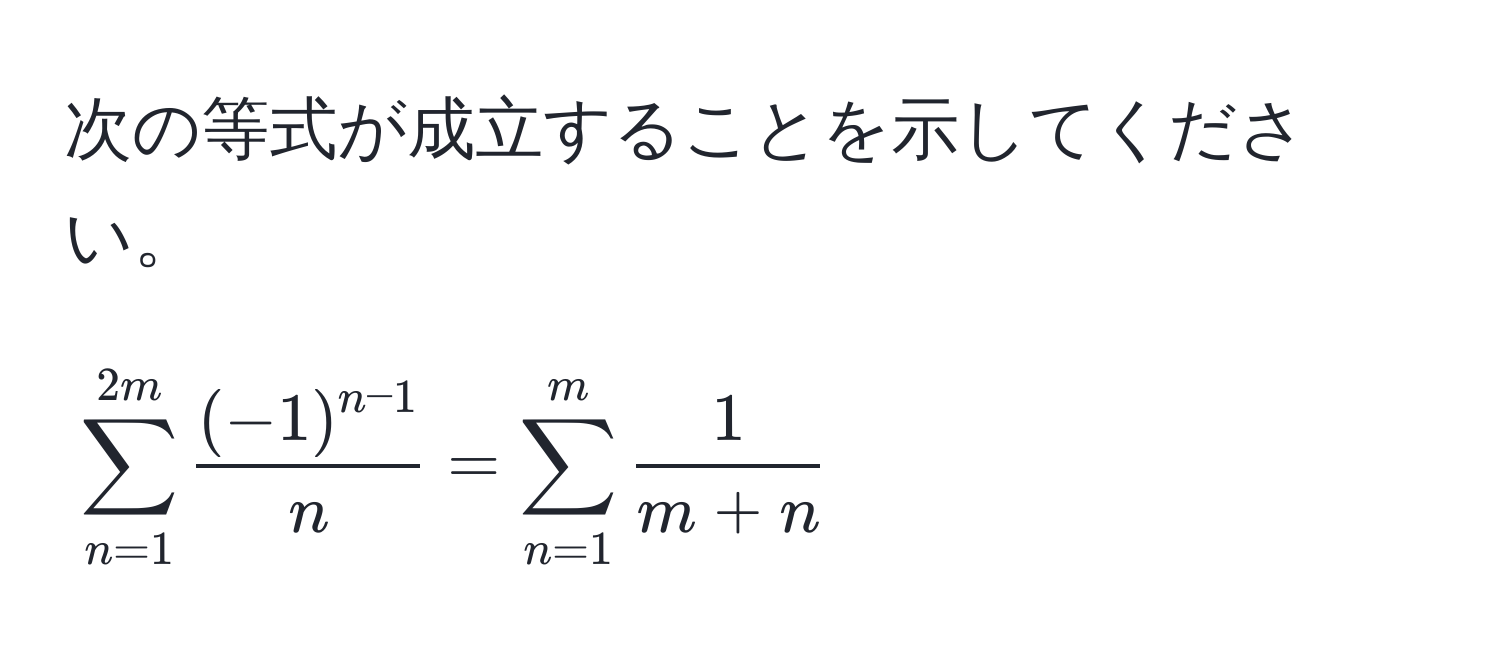 次の等式が成立することを示してください。  
[
sum_(n=1)^(2m) frac(-1)^n-1n = sum_(n=1)^m  1/m+n 
]