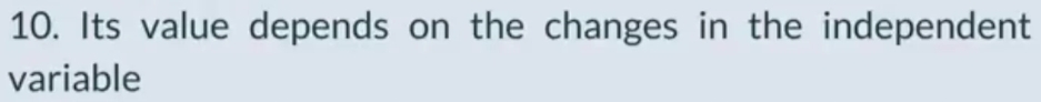 Its value depends on the changes in the independent 
variable