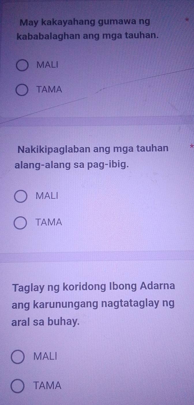 May kakayahang gumawa ng
kababalaghan ang mga tauhan.
MALI
TAMA
Nakikipaglaban ang mga tauhan *
alang-alang sa pag-ibig.
MALI
TAMA
Taglay ng koridong Ibong Adarna
ang karunungang nagtataglay ng
aral sa buhay.
MALI
TAMA