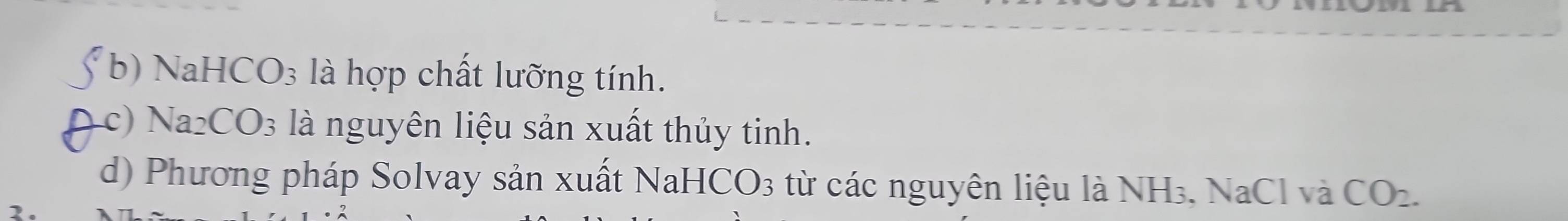 b) NaHCO₃ là hợp chất lưỡng tính.
c) Na CO_3 là nguyên liệu sản xuất thủy tinh.
d) Phương pháp Solvay sản xuất NaHCO_3 - từ các nguyên liệu là NH₃, NaCl và CO_2.