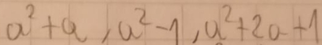 a^2+a, a^2-1, a^2+2a+1