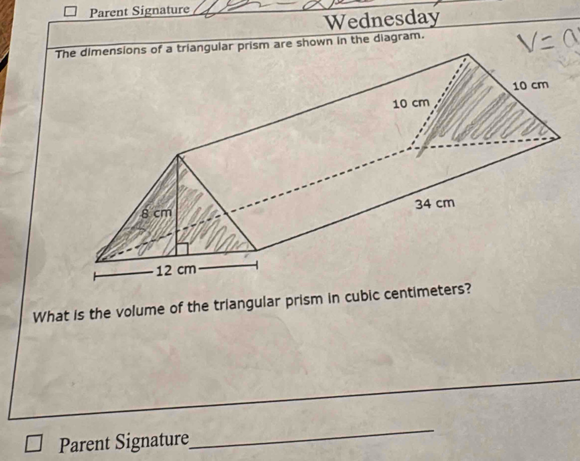 Parent Signature 
Wednesday 
gular prism are shown in the diagram. 
What is the volume of the triangular prism in cubic centimete 
Parent Signature 
_