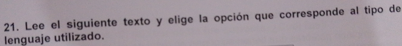 Lee el siguiente texto y elige la opción que corresponde al tipo de 
lenguaje utilizado.