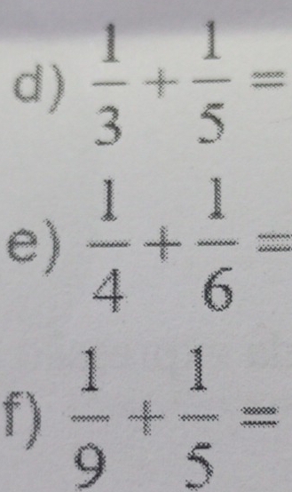  1/3 + 1/5 =
e)  1/4 + 1/6 =
f)  1/9 + 1/5 =