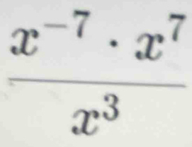  (x^(-7)· x^7)/x^3 