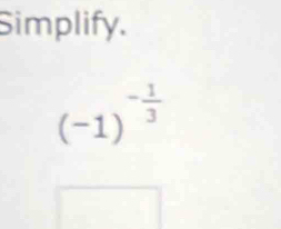 Simplify.
(-1)^- 1/3 