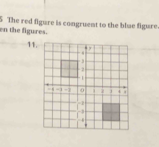 The red figure is congruent to the blue figure 
en the figures. 
11.