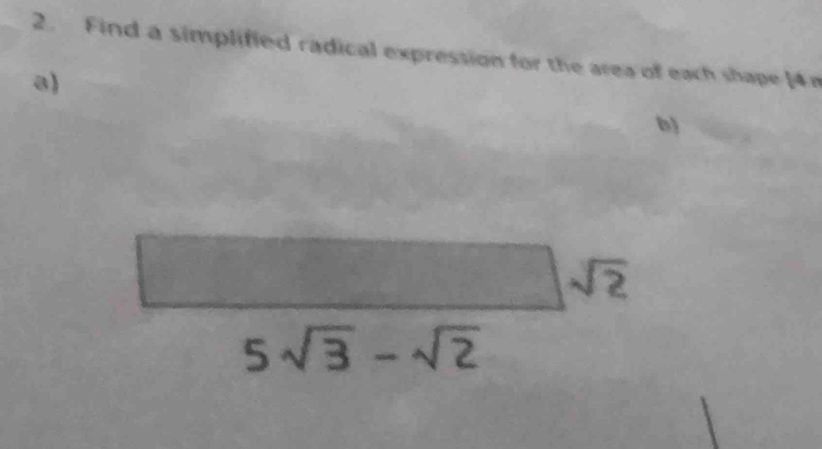 Find a simplified radical expression for the area of each shape [ 4m
a) 
b)
sqrt(2)
5sqrt(3)-sqrt(2)