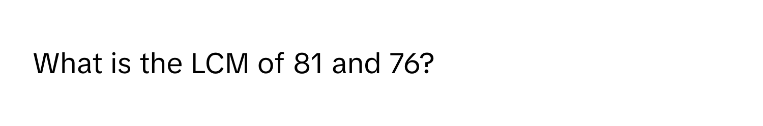 What is the LCM of 81 and 76?