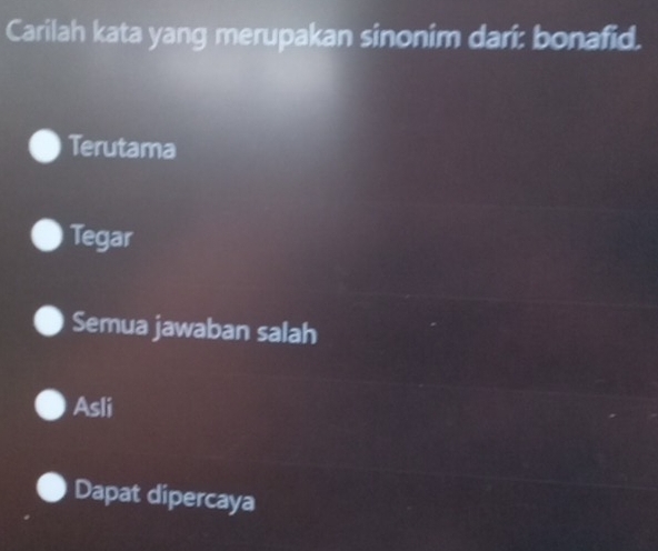 Carilah kata yang merupakan sinonim dari: bonafid.
Terutama
Tegar
Semua jawaban salah
Asli
Dapat dipercaya