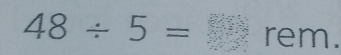 48/ 5=□ rem.