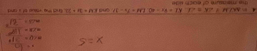 x=
_ m∠ Q=
m∠ R=
_
in∠ S= _ 
4 in △ A≌ △ I ∠ K=∠ L=9x-40, LM=7x-37 and KM=3x+23 , lind the value of x and 
the measure of each side .