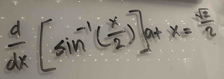  d/dx [sin^(-1)( x/2 )]atx= sqrt(2)/2 