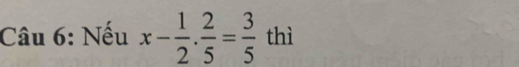 Nếu x- 1/2 ·  2/5 = 3/5  thì