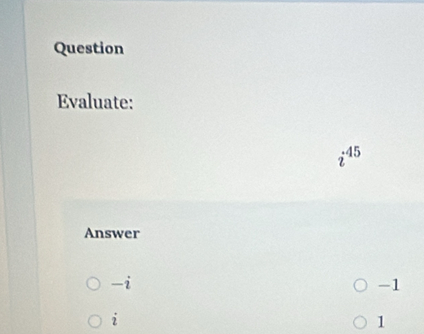 Question
Evaluate:
_2^((45)
Answer
-i
-1
dot 2)
1