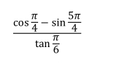 frac cos  π /4 -sin  5π /4 tan  π /6 