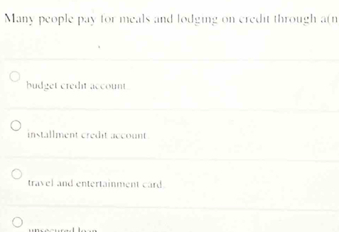 Many people pay for meals and lodging on credit through a(n
budget credit account
installment credit account
travel and entertainment card