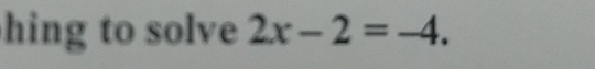 hing to solve 2x-2=-4.