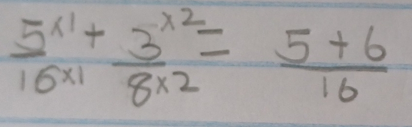  5^(x1)/16^(x1) + 3^(x2)/8^(x2) = (5+6)/16 