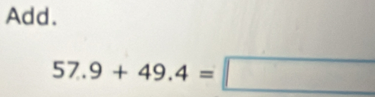 Add.
57.9+49.4=□