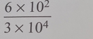  (6* 10^2)/3* 10^4 