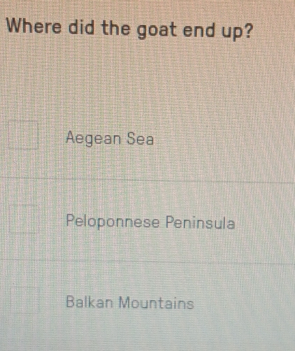 Where did the goat end up?
Aegean Sea
Peloponnese Peninsula
Balkan Mountains