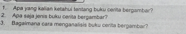 Apa yang kalian ketahui tentang buku cerita bergambar? 
2. Apa saja jenis buku cerita bergambar? 
3. Bagaimana cara menganalisis buku cerita bergambar?