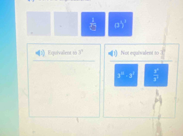  1/□   (3^3)^3
Equivalent to 3^9 Not equivalent to 3
3^(11)· 3^2  3^8/3^2 