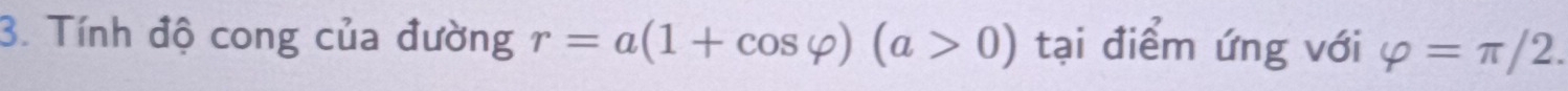 Tính độ cong của đường r=a(1+cos varphi )(a>0) tại điểm ứng với varphi =π /2.