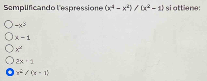 Semplificando l'espressione (x^4-x^2)/(x^2-1) si ottiene:
-x^3
X-1
x^2
2x+1
x^2/(x+1)