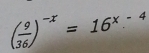 ( 9/36 )^-x=16^(x-4)