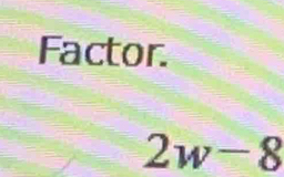 Factor.
2w-8