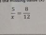 thể Missing balde (X)
 5/x = 8/12 