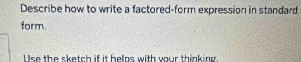 Describe how to write a factored-form expression in standard 
form. 
Use the sketch if it helps with vour thinking.