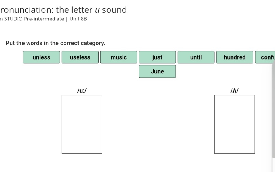 ronunciation: the letter u sound
m STUDIO Pre-intermediate | Unit 8B
Put the words in the correct category.
unless useless music just until hundred confu
June
/u:/