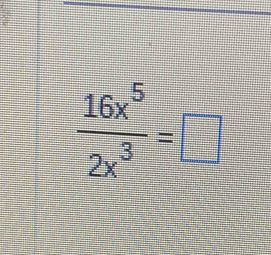  16x^5/2x^3 =□