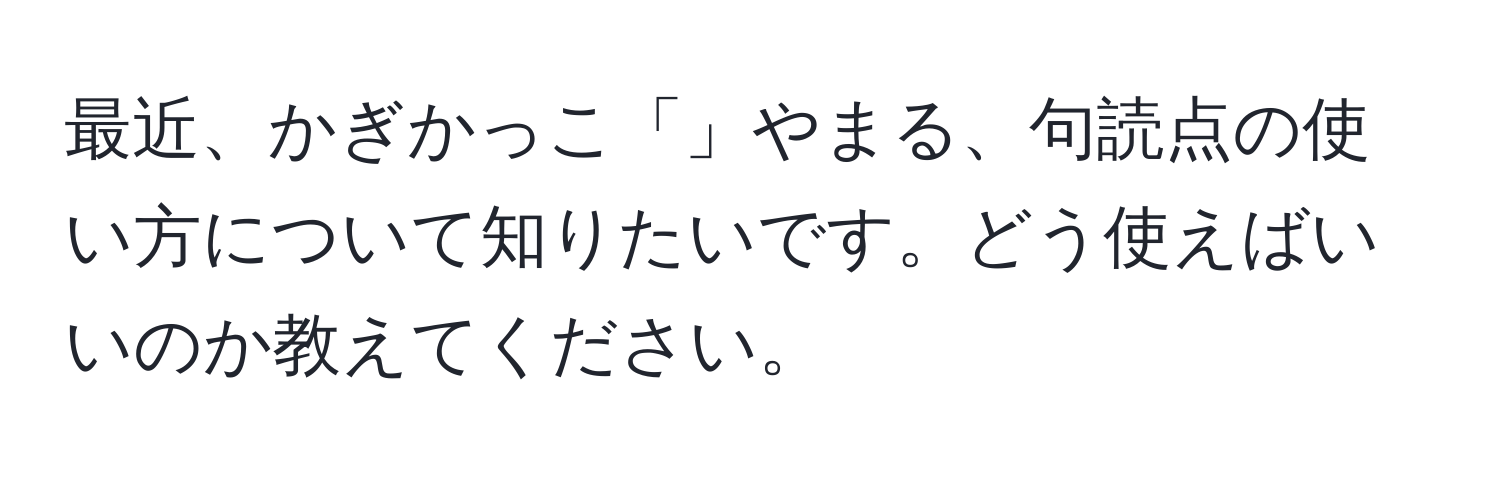 最近、かぎかっこ「」やまる、句読点の使い方について知りたいです。どう使えばいいのか教えてください。