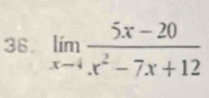 limlimits _xto 4 (5x-20)/x^2-7x+12 