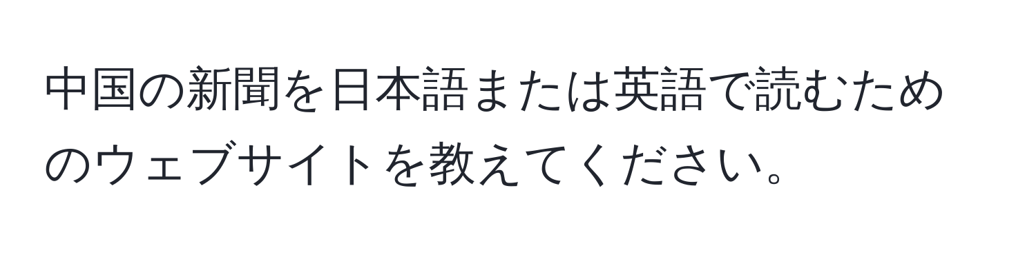 中国の新聞を日本語または英語で読むためのウェブサイトを教えてください。