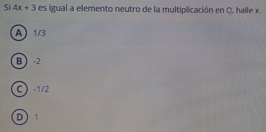 Si 4x+3 es igual a elemento neutro de la multiplicación en Q, halle x.
A) 1/3
B -2
C -1/2
D 1