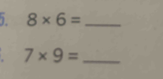 8* 6= _ 
. 7* 9= _